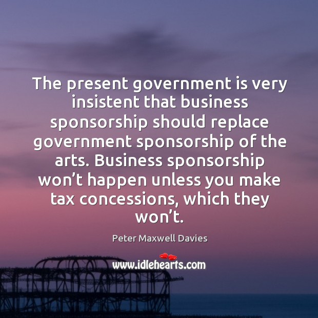 The present government is very insistent that business sponsorship should replace Image