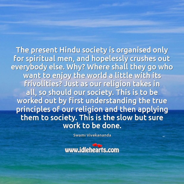The present Hindu society is organised only for spiritual men, and hopelessly Image