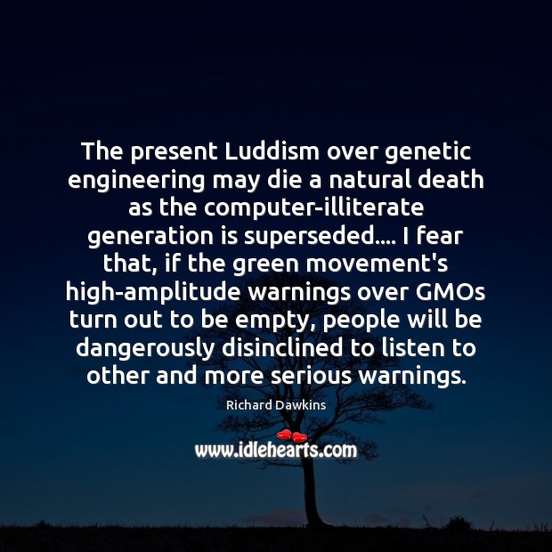 The present Luddism over genetic engineering may die a natural death as Richard Dawkins Picture Quote