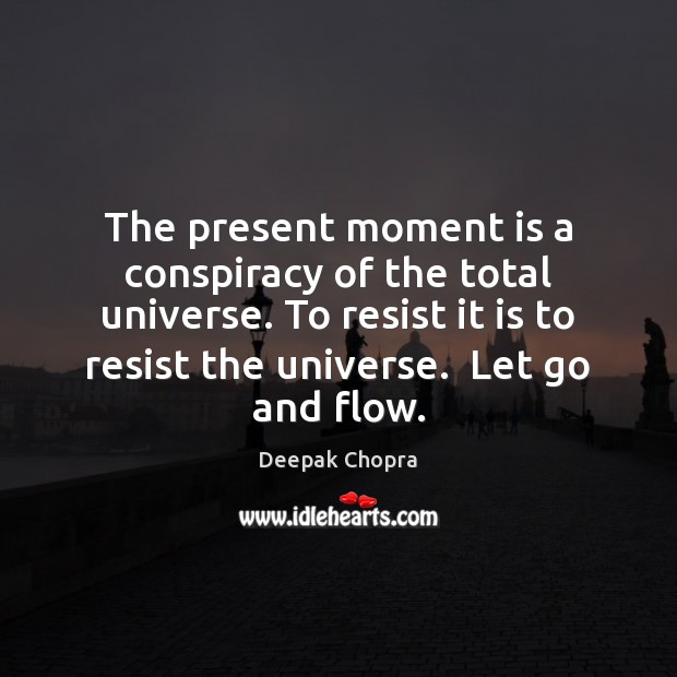 The present moment is a conspiracy of the total universe. To resist Deepak Chopra Picture Quote