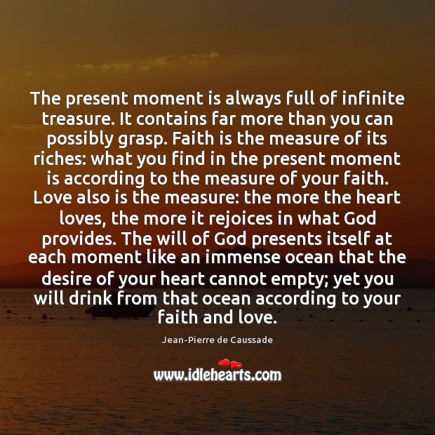 The present moment is always full of infinite treasure. It contains far Faith Quotes Image