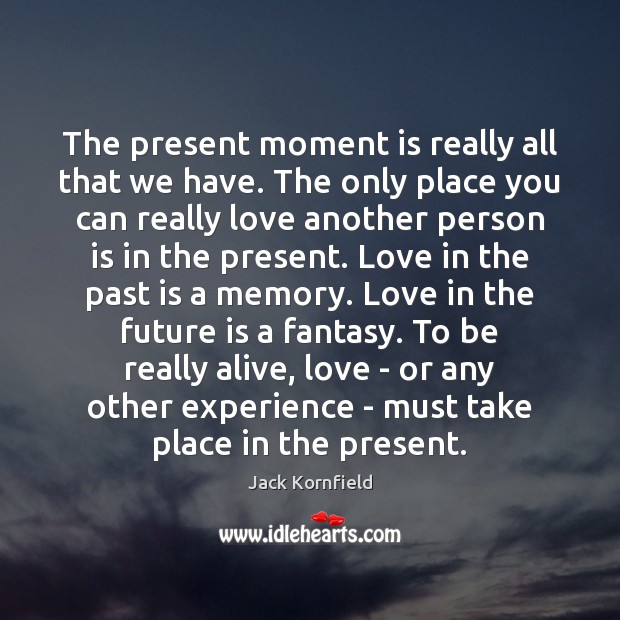 The present moment is really all that we have. The only place Jack Kornfield Picture Quote