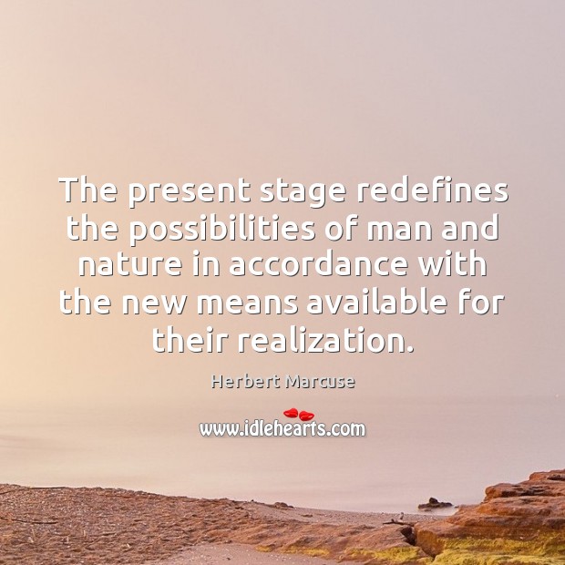 The present stage redefines the possibilities of man and nature in accordance Herbert Marcuse Picture Quote