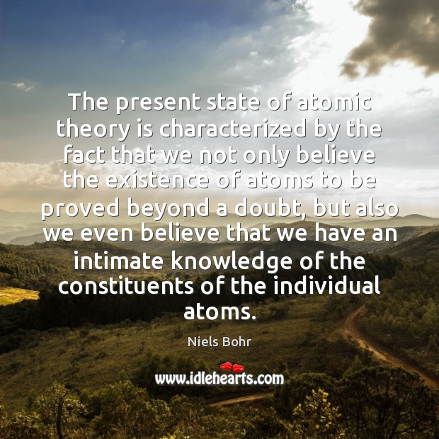 The present state of atomic theory is characterized by the fact that Niels Bohr Picture Quote