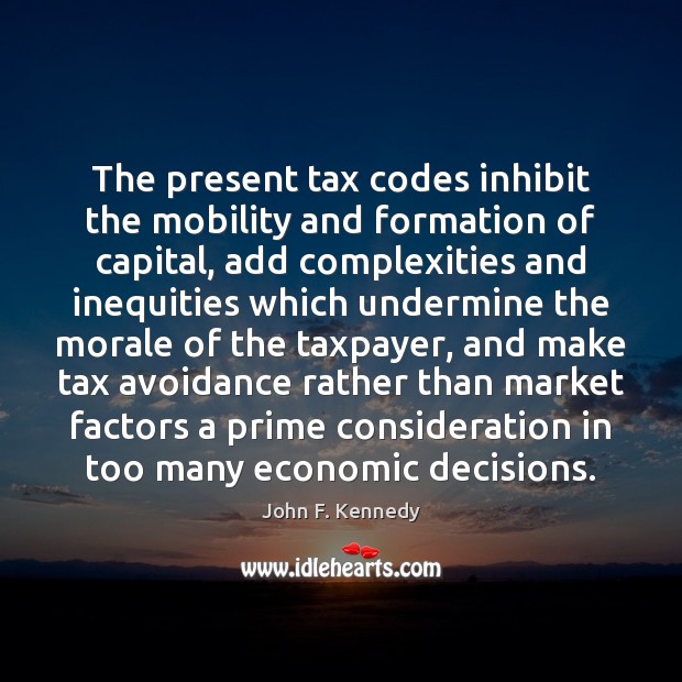 The present tax codes inhibit the mobility and formation of capital, add Image