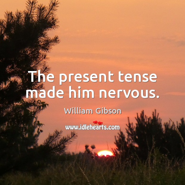 The present tense made him nervous. William Gibson Picture Quote
