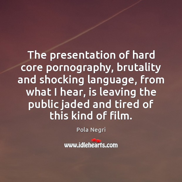 The presentation of hard core pornography, brutality and shocking language, from what Pola Negri Picture Quote
