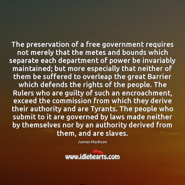 The preservation of a free government requires not merely that the metes James Madison Picture Quote