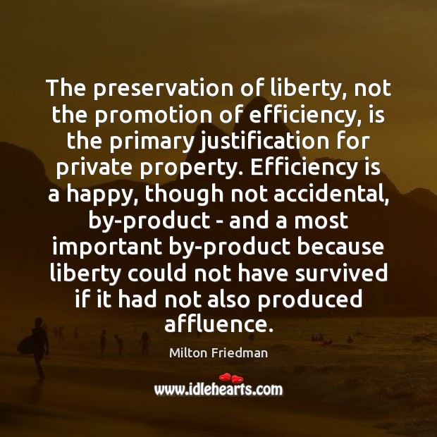 The preservation of liberty, not the promotion of efficiency, is the primary Milton Friedman Picture Quote