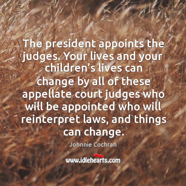 The president appoints the judges. Johnnie Cochran Picture Quote