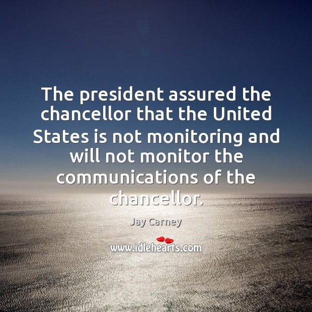 The president assured the chancellor that the United States is not monitoring Jay Carney Picture Quote