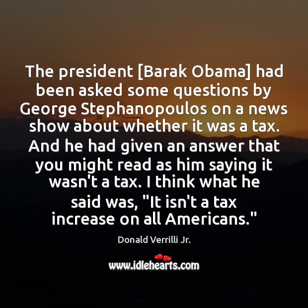 The president [Barak Obama] had been asked some questions by George Stephanopoulos Image