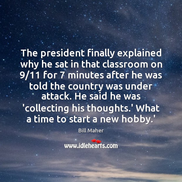The president finally explained why he sat in that classroom on 9/11 for 7 Bill Maher Picture Quote