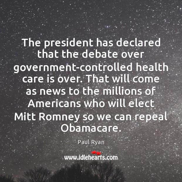 The president has declared that the debate over government-controlled health care is Paul Ryan Picture Quote