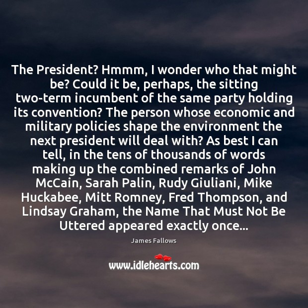 The President? Hmmm, I wonder who that might be? Could it be, James Fallows Picture Quote