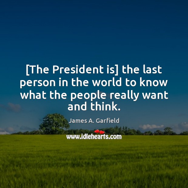 [The President is] the last person in the world to know what James A. Garfield Picture Quote