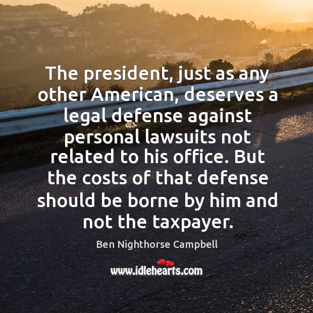 The president, just as any other american, deserves a legal defense against Legal Quotes Image