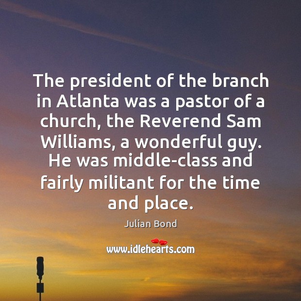 The president of the branch in Atlanta was a pastor of a Julian Bond Picture Quote