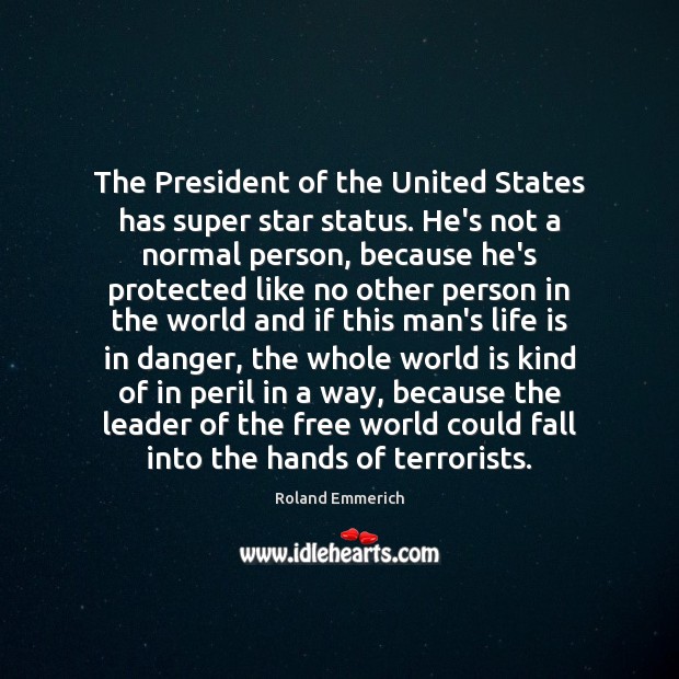 The President of the United States has super star status. He’s not Roland Emmerich Picture Quote