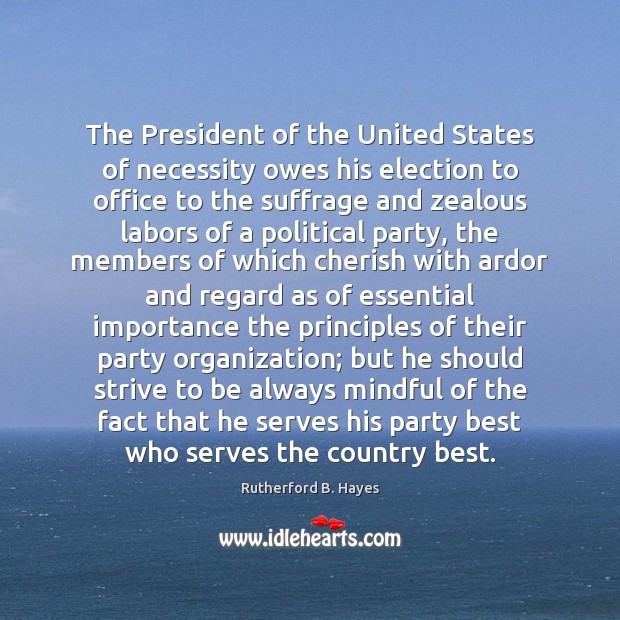 The President of the United States of necessity owes his election to Rutherford B. Hayes Picture Quote