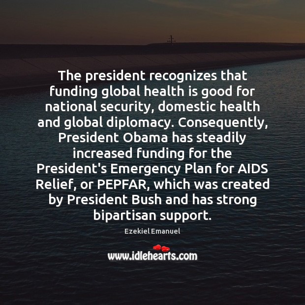 The president recognizes that funding global health is good for national security, 