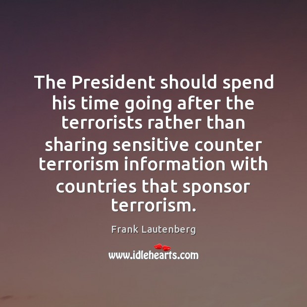The President should spend his time going after the terrorists rather than Frank Lautenberg Picture Quote