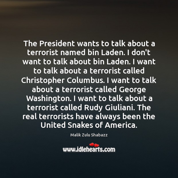 The President wants to talk about a terrorist named bin Laden. I Malik Zulu Shabazz Picture Quote