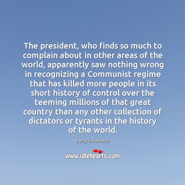 The president, who finds so much to complain about in other areas Barry Goldwater Picture Quote