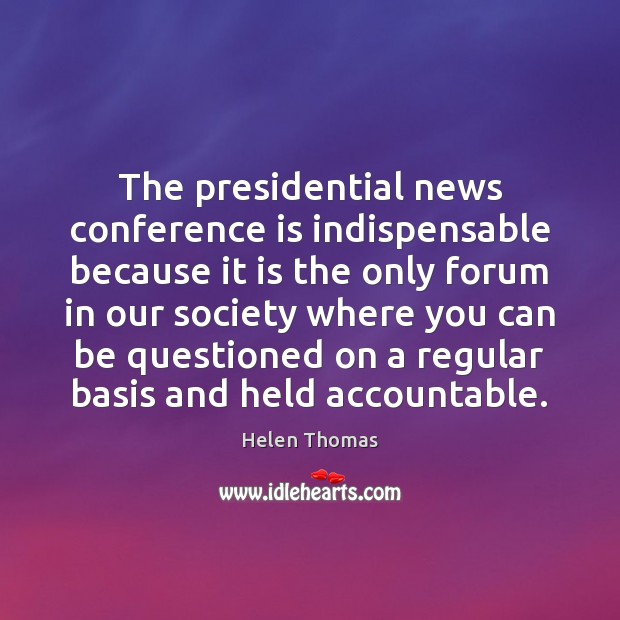 The presidential news conference is indispensable because it is the only forum Image