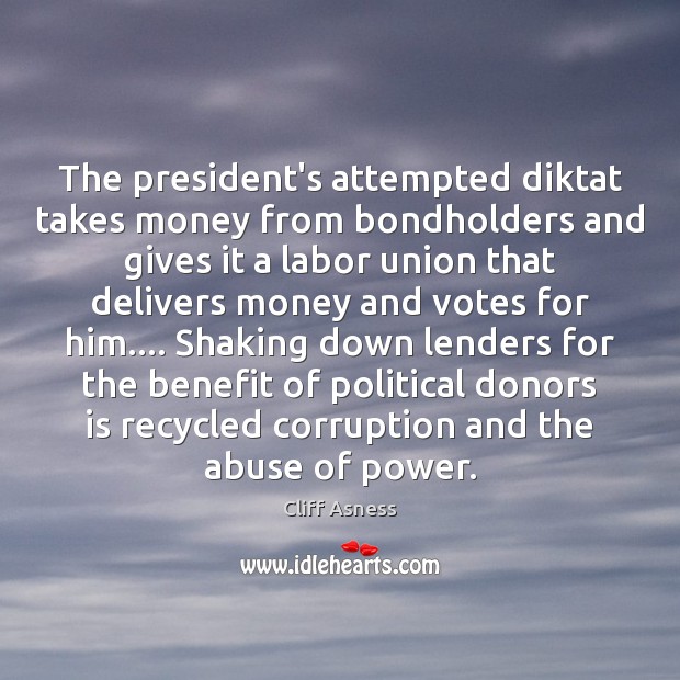 The president’s attempted diktat takes money from bondholders and gives it a Cliff Asness Picture Quote