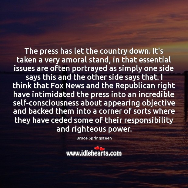 The press has let the country down. It’s taken a very amoral Image