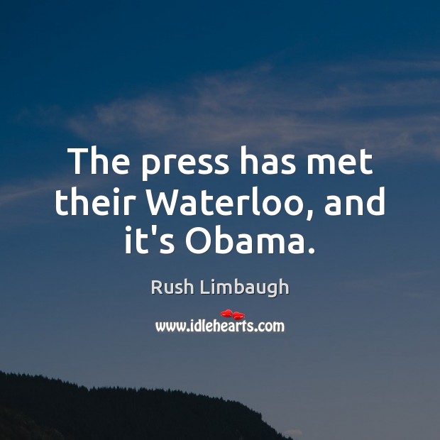 The press has met their Waterloo, and it’s Obama. Image
