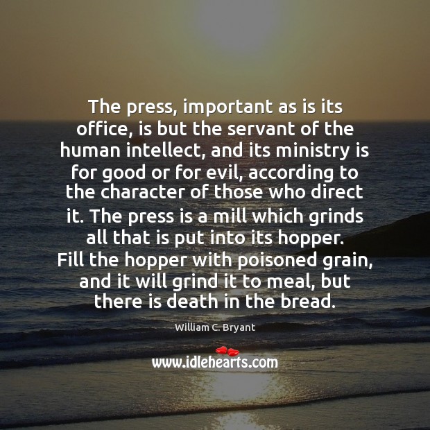 The press, important as is its office, is but the servant of William C. Bryant Picture Quote