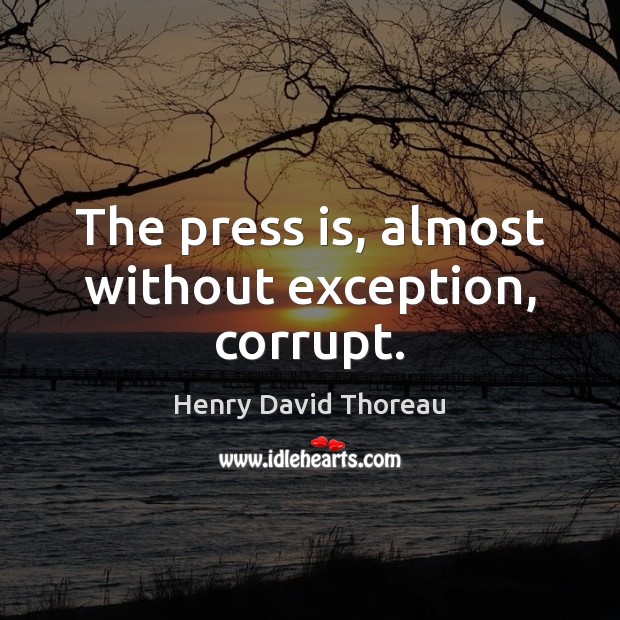 The press is, almost without exception, corrupt. Henry David Thoreau Picture Quote