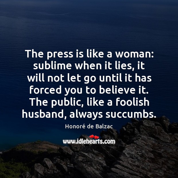 The press is like a woman: sublime when it lies, it will Honoré de Balzac Picture Quote
