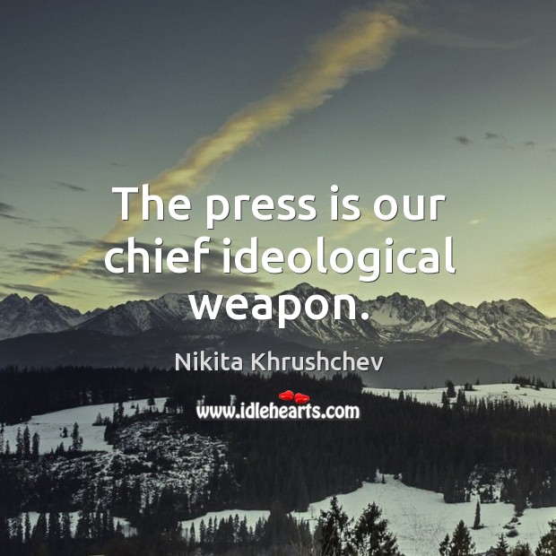 The press is our chief ideological weapon. Image
