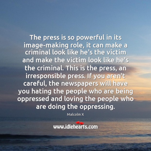 The press is so powerful in its image-making role, it can make Malcolm X Picture Quote