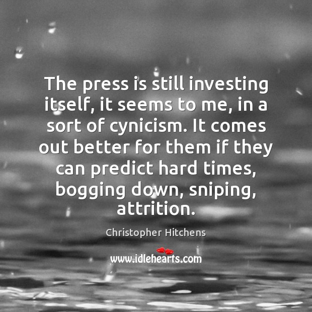 The press is still investing itself, it seems to me, in a Christopher Hitchens Picture Quote