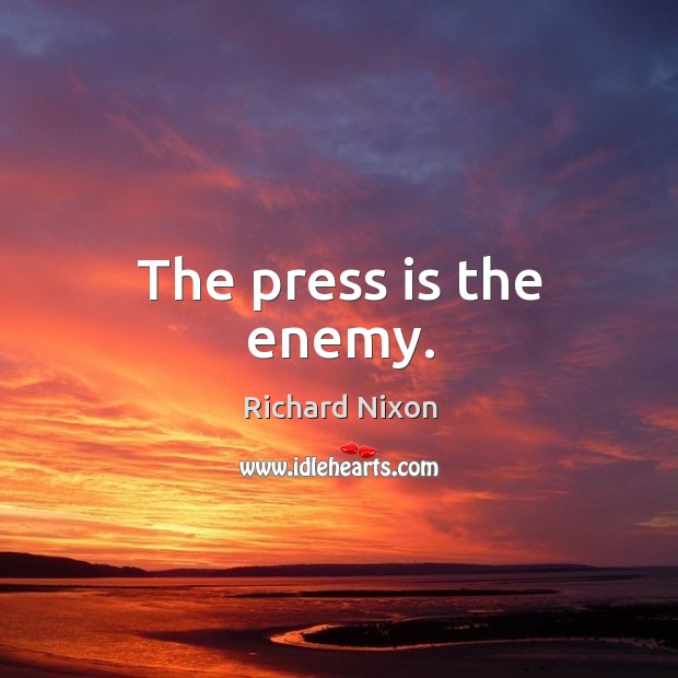 The press is the enemy. Richard Nixon Picture Quote