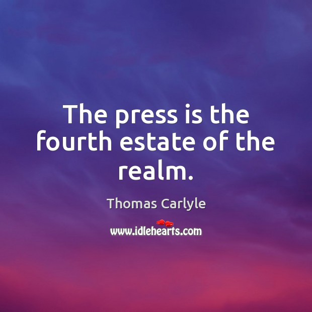 The press is the fourth estate of the realm. Thomas Carlyle Picture Quote