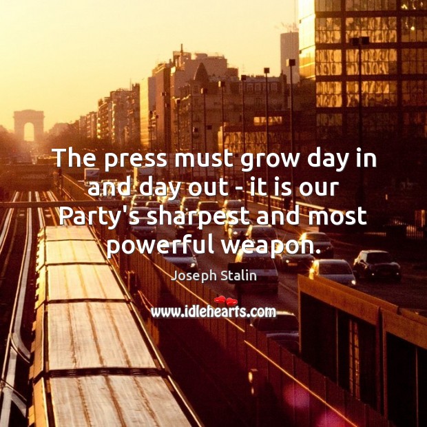 The press must grow day in and day out – it is Joseph Stalin Picture Quote