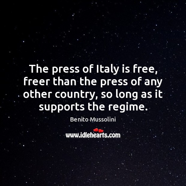 The press of Italy is free, freer than the press of any Benito Mussolini Picture Quote