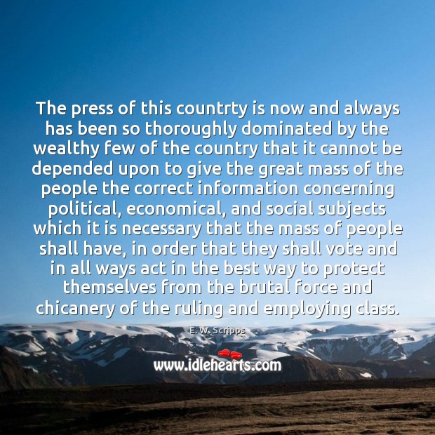 The press of this countrty is now and always has been so E. W. Scripps Picture Quote