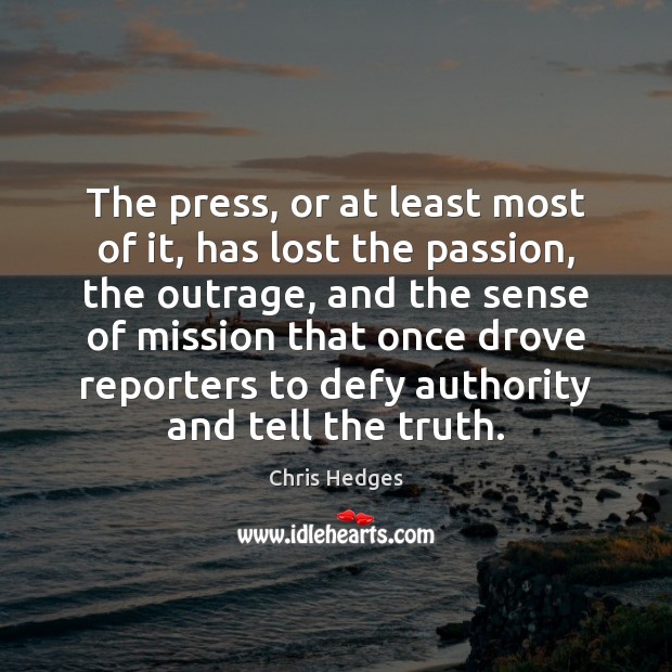 The press, or at least most of it, has lost the passion, Chris Hedges Picture Quote