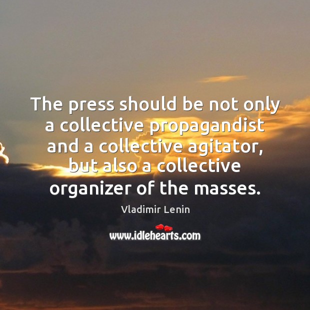 The press should be not only a collective propagandist and a collective Image