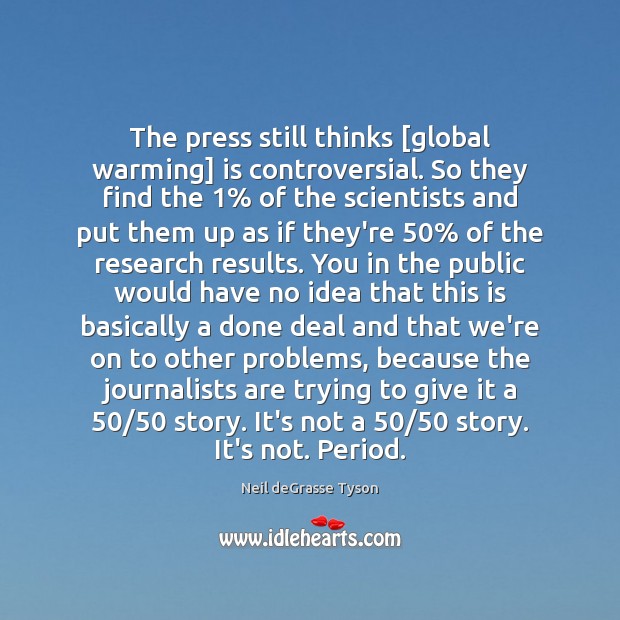 The press still thinks [global warming] is controversial. So they find the 1% Neil deGrasse Tyson Picture Quote