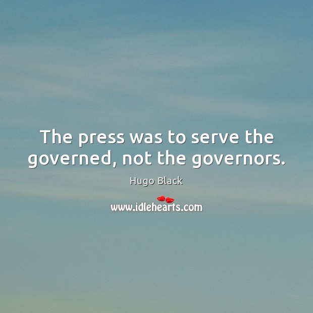 The press was to serve the governed, not the governors. Image