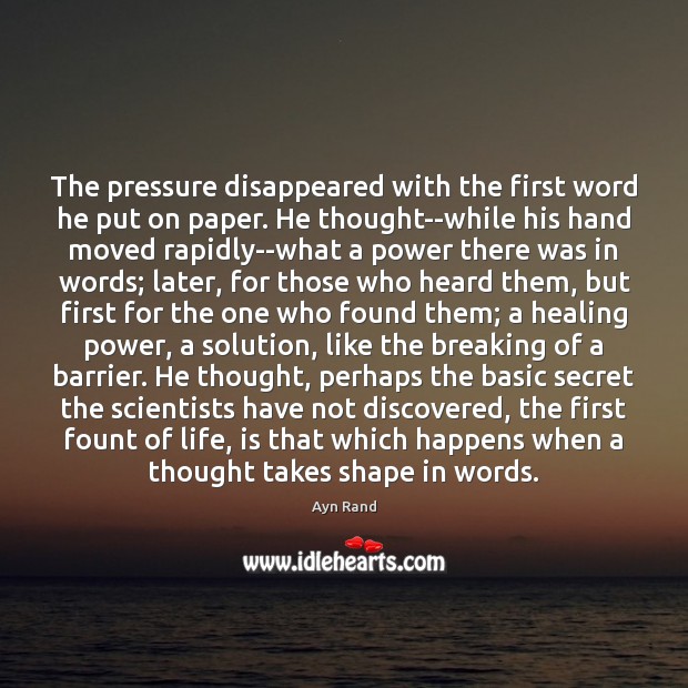 The pressure disappeared with the first word he put on paper. He Ayn Rand Picture Quote