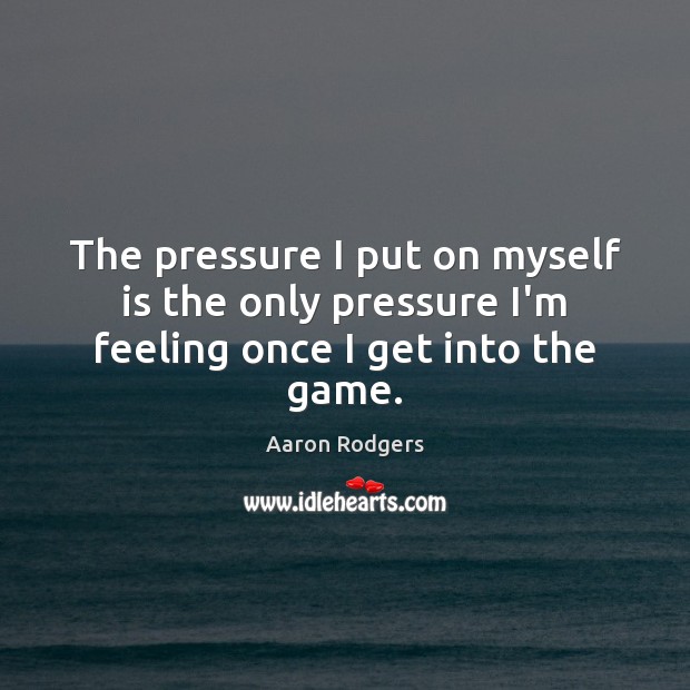 The pressure I put on myself is the only pressure I’m feeling once I get into the game. Image