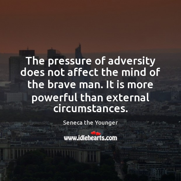 The pressure of adversity does not affect the mind of the brave Seneca the Younger Picture Quote